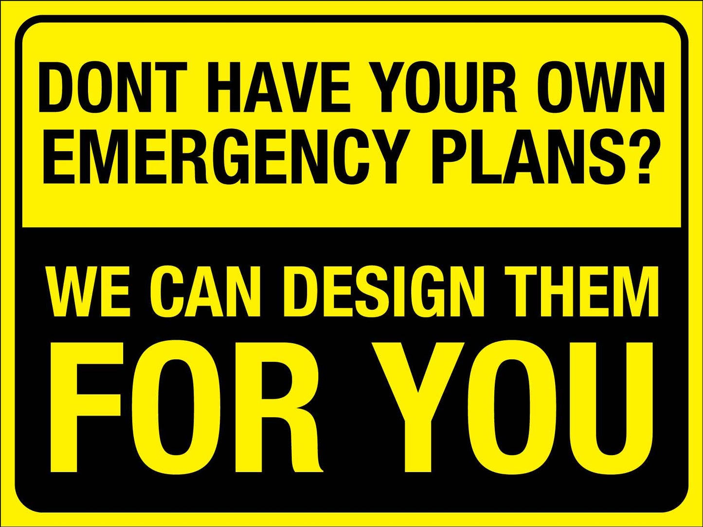 Don't Have Your Own Emergency Plans Sign - New Signs
