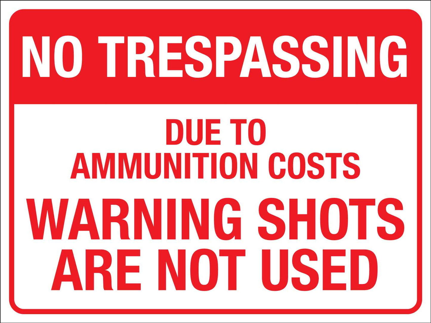 No Trespassing Due To Ammunition Costs Warning Shots Are Not Used Sign - New Signs