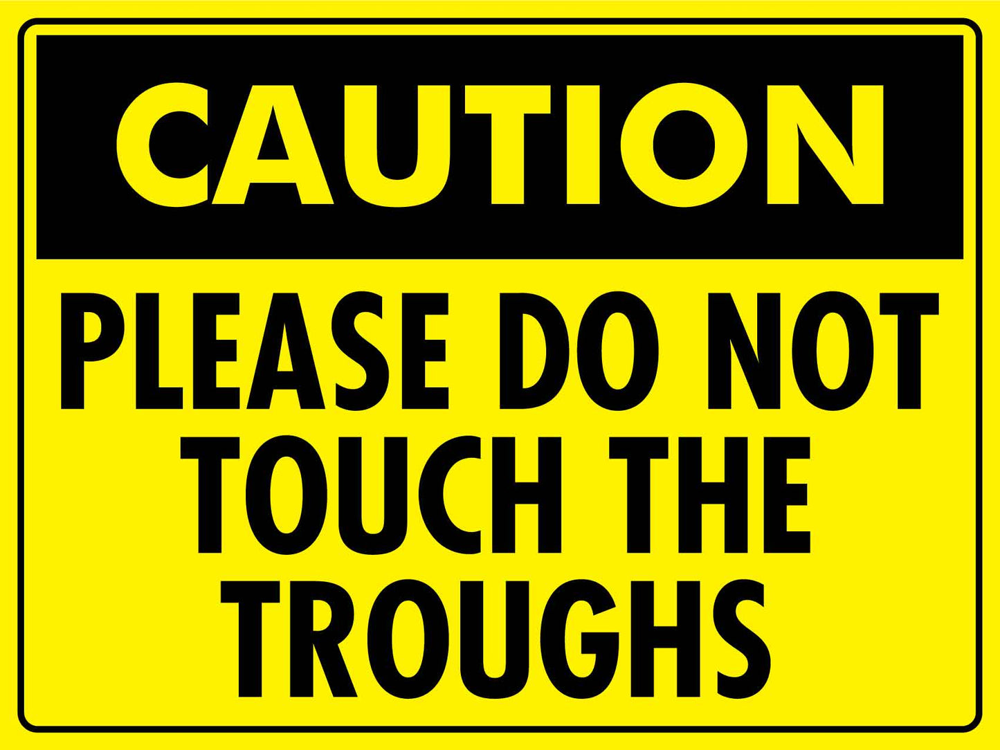 Caution Please Do Not Touch the Troughs Bright Yellow Sign