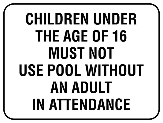 Children Under The Age Of 16 Must Not Use Pool Without An Adult In Attendance Sign