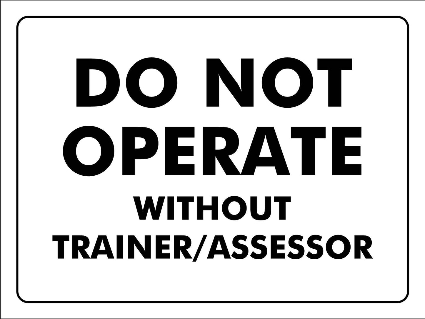 Do Not Operate Without Trainer - Assessor Sign - New Signs