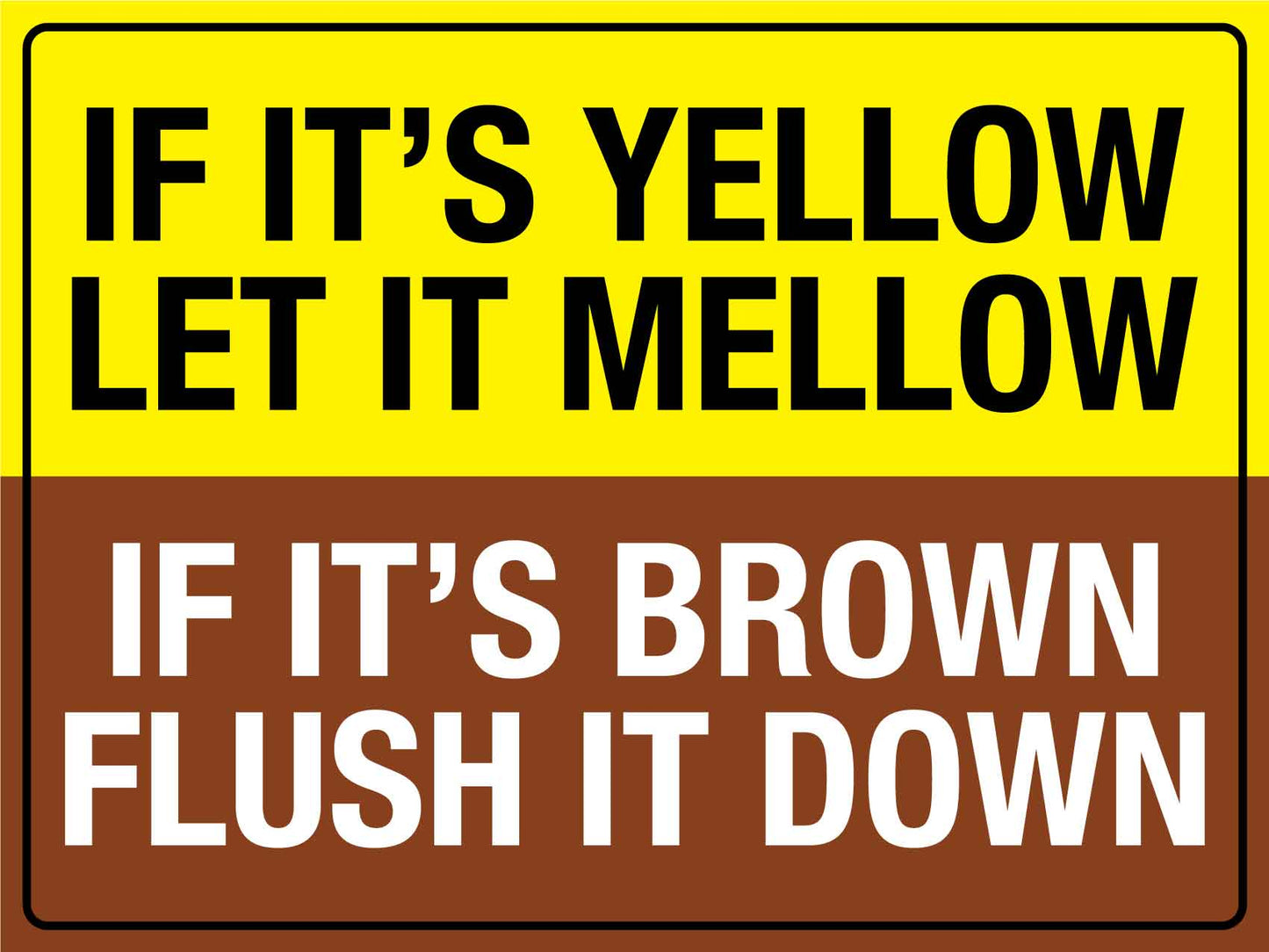 If Its Yellow Let It Mellow If Its Brown Flush It Down Sign - New Signs