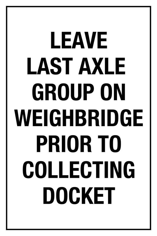 SF Leave Last Axle On Weighbridge Prior To Collecting Docket 600mm x 900mm