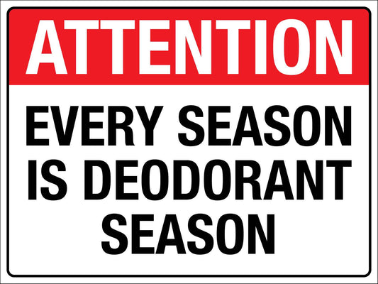 Attention Every Season Is Deodorant Season Sign