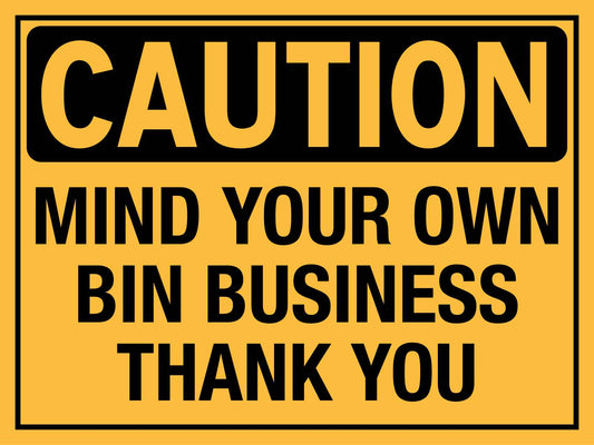 Caution Mind Your Own Bin Business Thank You Sign