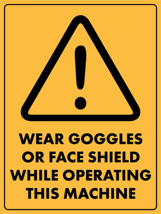 Caution Wear Goggles Or Face Shield While Operating This Machine Sign