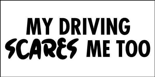 My Driving Scares Me Too Car Bumper Stickers