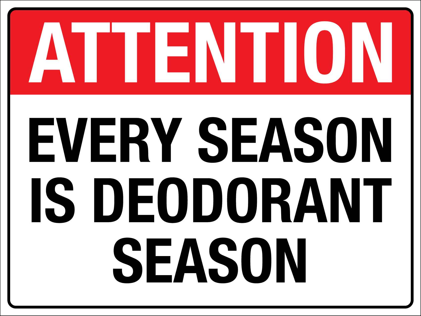 Attention Every Season Is Deodorant Season Sign - New Signs