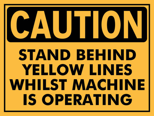Caution Stand Behind Yellow Lines Whilst Machine is Operating Sign - New Signs