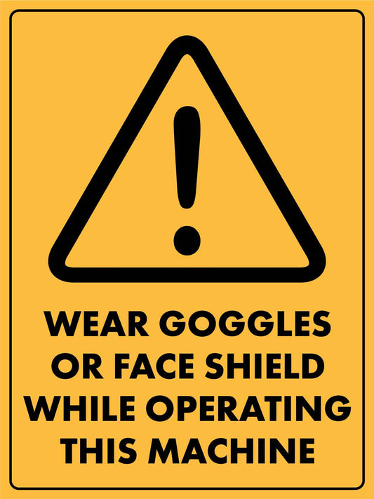 Caution Wear Goggles Or Face Shield While Operating This Machine Sign - New Signs