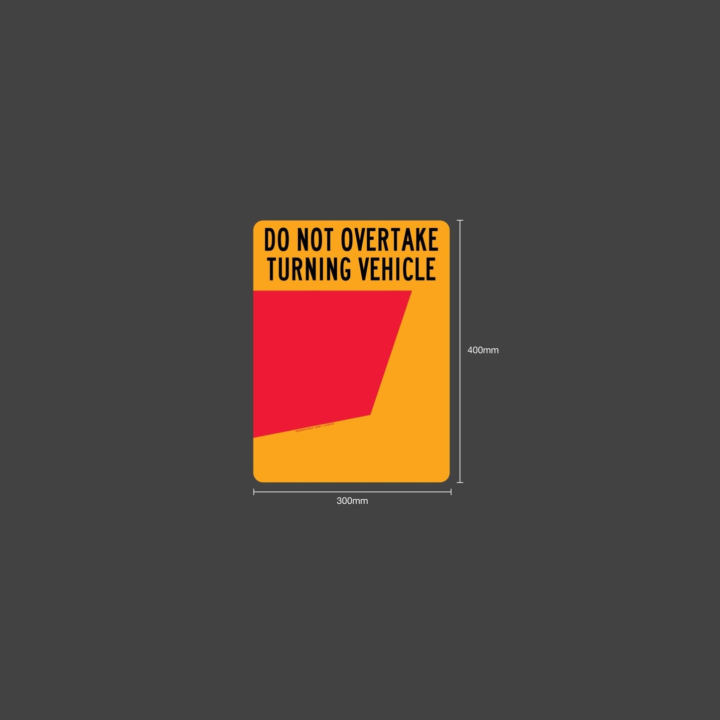 Do Not Overtake Turning Vehicle (Right Hand Side Only) 300mm x 400mm Reflective Sign - New Signs