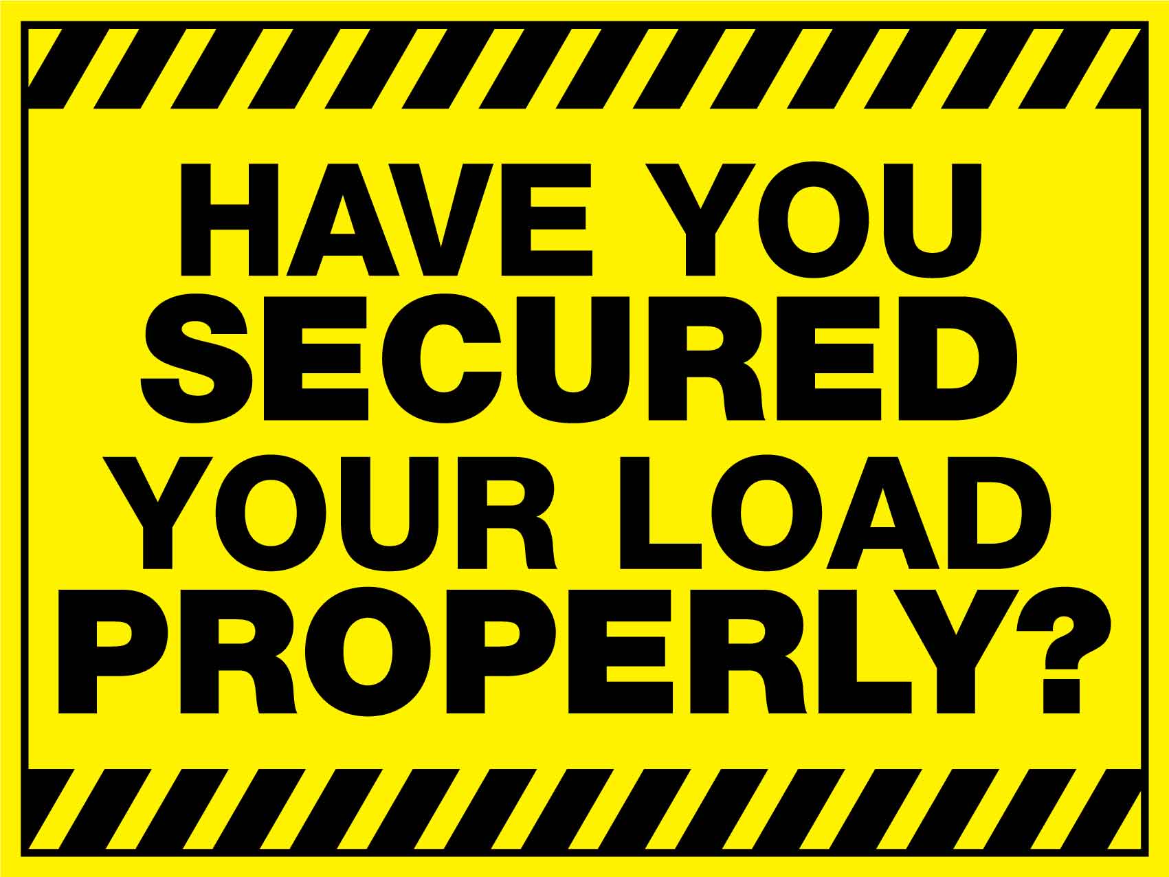 Have You Secured Your Load Properly Sign - New Signs