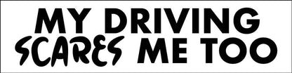 My Driving Scares Me Too Car Bumper Stickers - New Signs