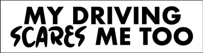 My Driving Scares Me Too Car Bumper Stickers - New Signs