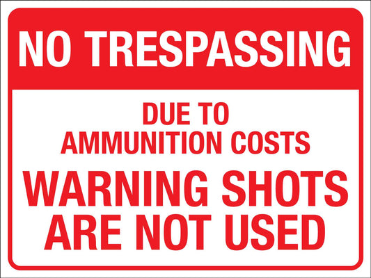 No Trespassing Due To Ammunition Costs Warning Shots Are Not Used Sign - New Signs