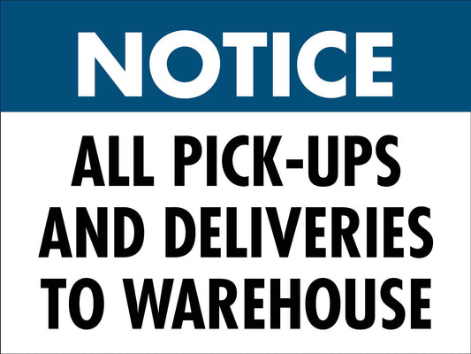 Notice All Pickups And Deliveries To Warehouse Sign - New Signs