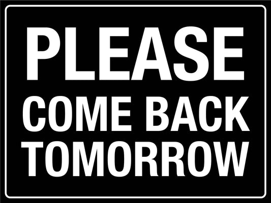 Please Come Back Tomorrow Sign - New Signs