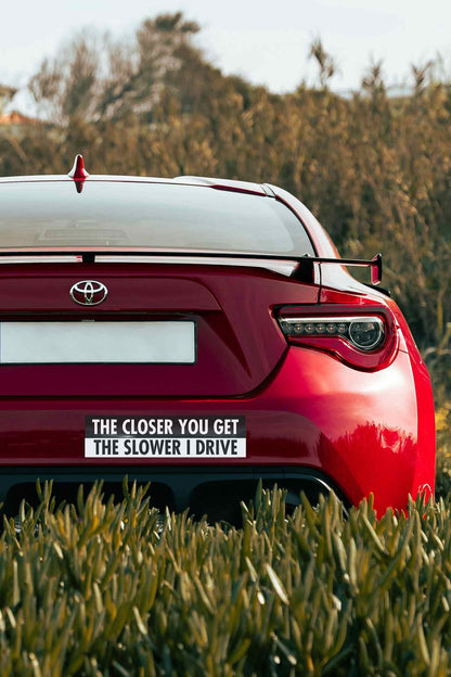 The Closer You Get The Slower I Drive Car Bumper Stickers - New Signs