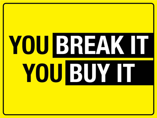 You Break It - You Buy It - New Signs
