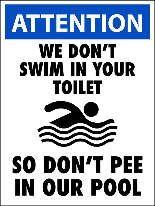 Attention We Don't Swim In Your Toilet So Don't Pee In Our Pool Sign