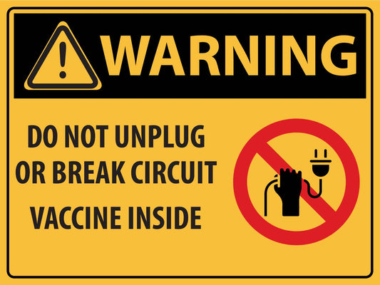 Caution Do Not Unplug or Break Circuit- Vaccine Inside Sign