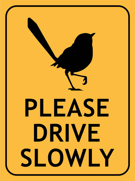 Fairy Wren Please Drive Slowly Sign