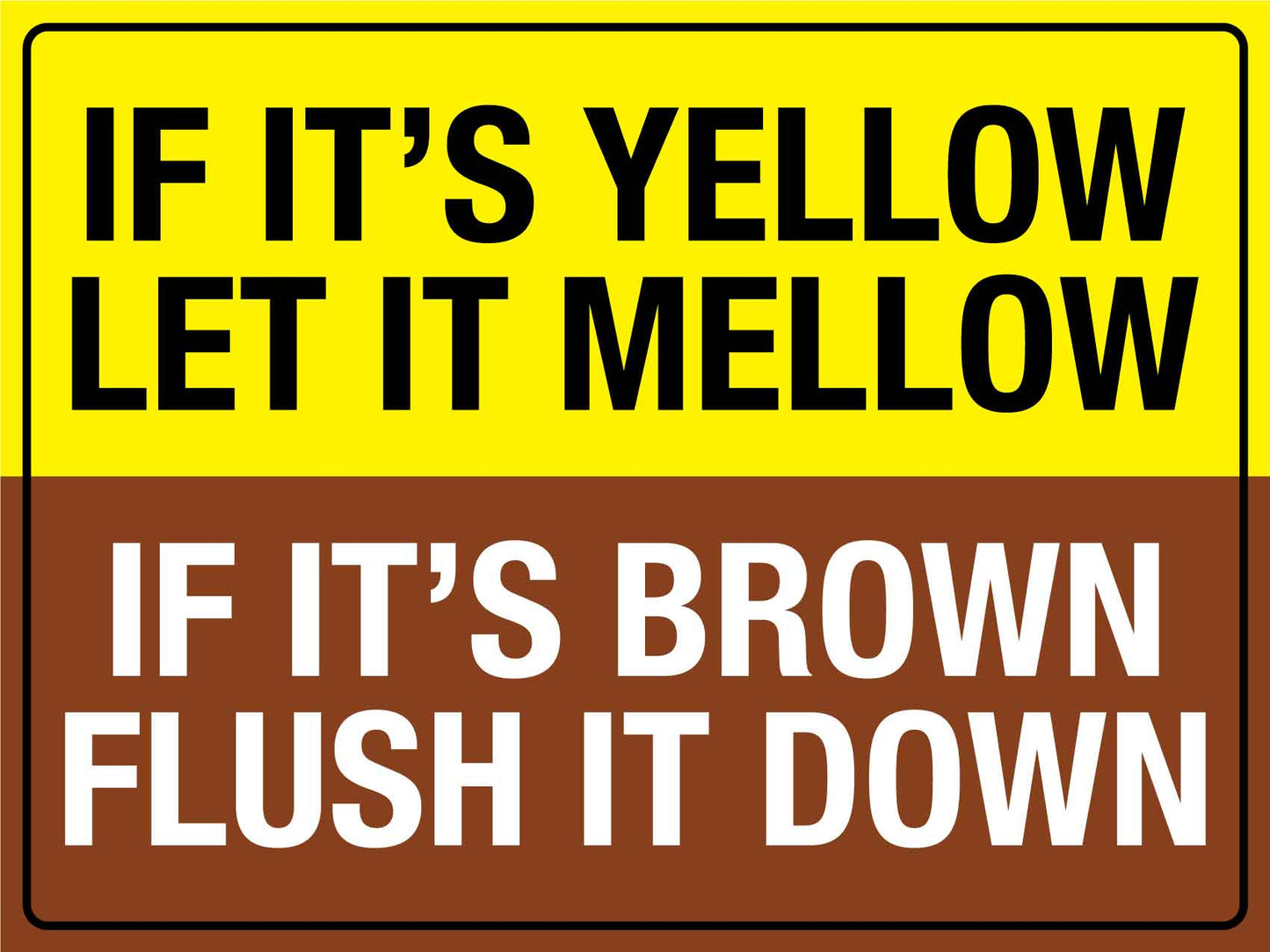 If Its Yellow Let It Mellow If Its Brown Flush It Down Sign