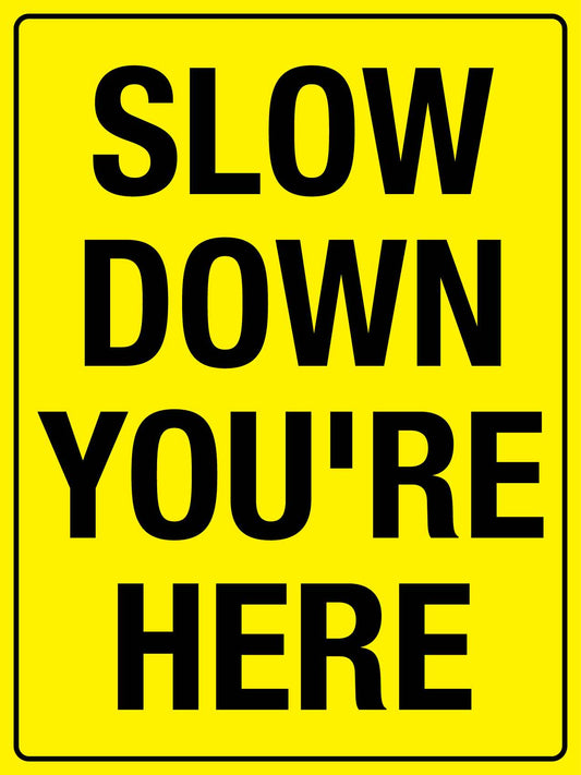 Slow Down You're Here Sign