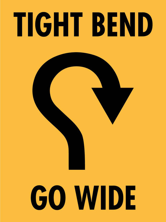 Tight Bend Go Wide Sign