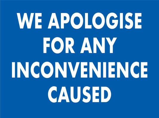 We Apologise For Any Inconvenience Caused Sign