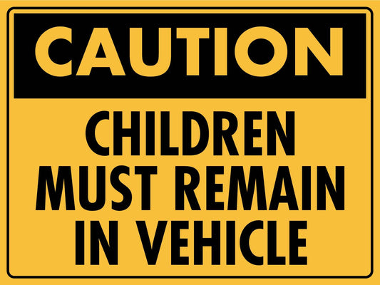 Caution Children Must Remain in Vehicle Sign - New Signs