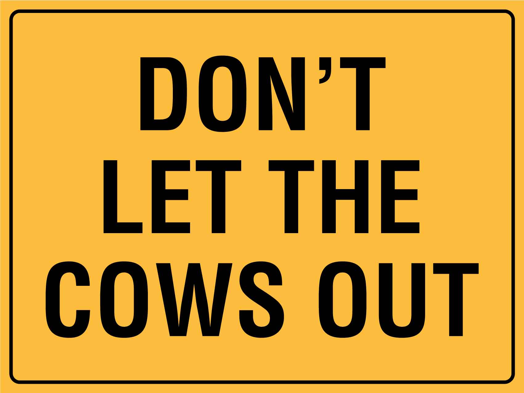 Dont Let The Cows Out Sign - New Signs