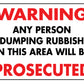 Warning Any Person Dumping Rubbish In This Area Will Be Prosecuted Sign