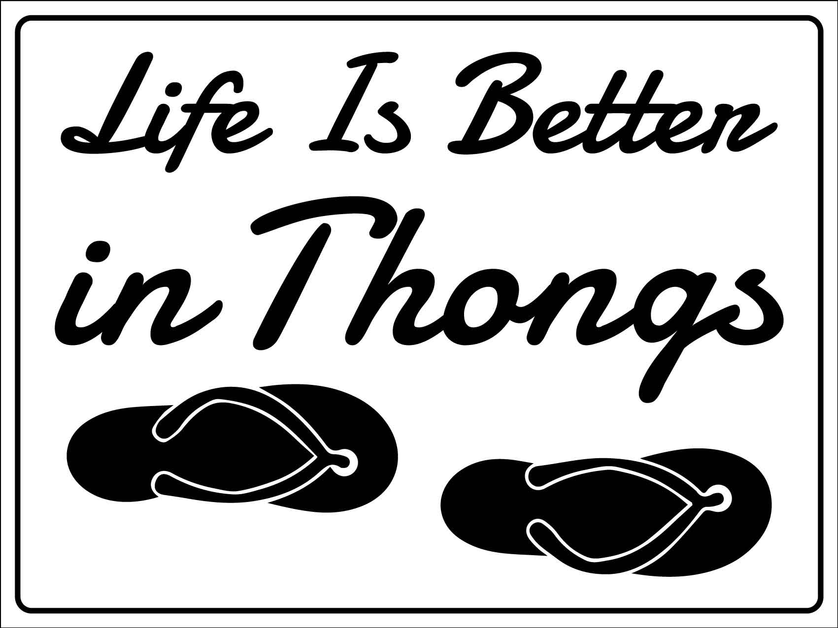 Life Is Better In Thongs Sign - New Signs