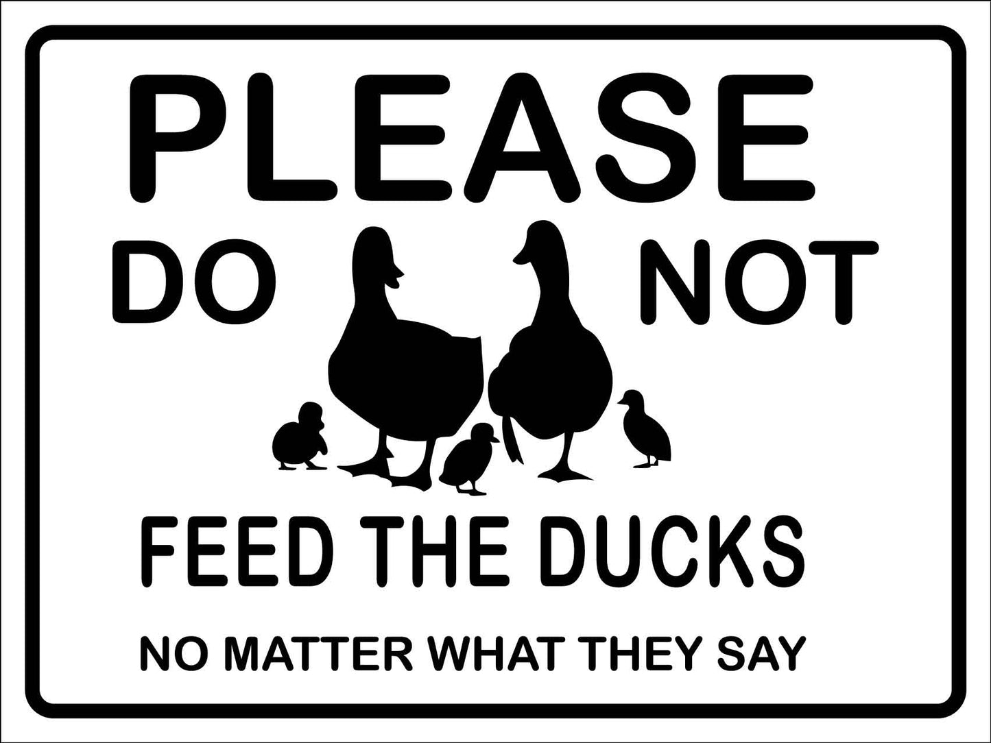Please Do Not Feed the Ducks No Matter What They Say Sign - New Signs