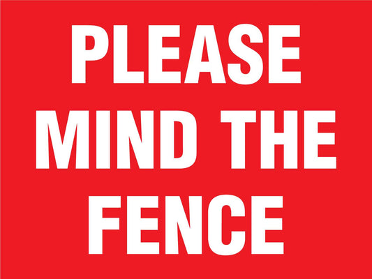 Please Mind The Fence Sign - New Signs