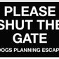 Please Shut The Gate Dogs Planning Escape Sign - New Signs