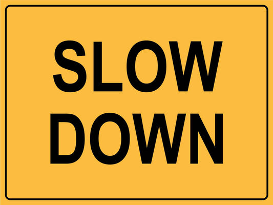 Slow Down Sign - New Signs