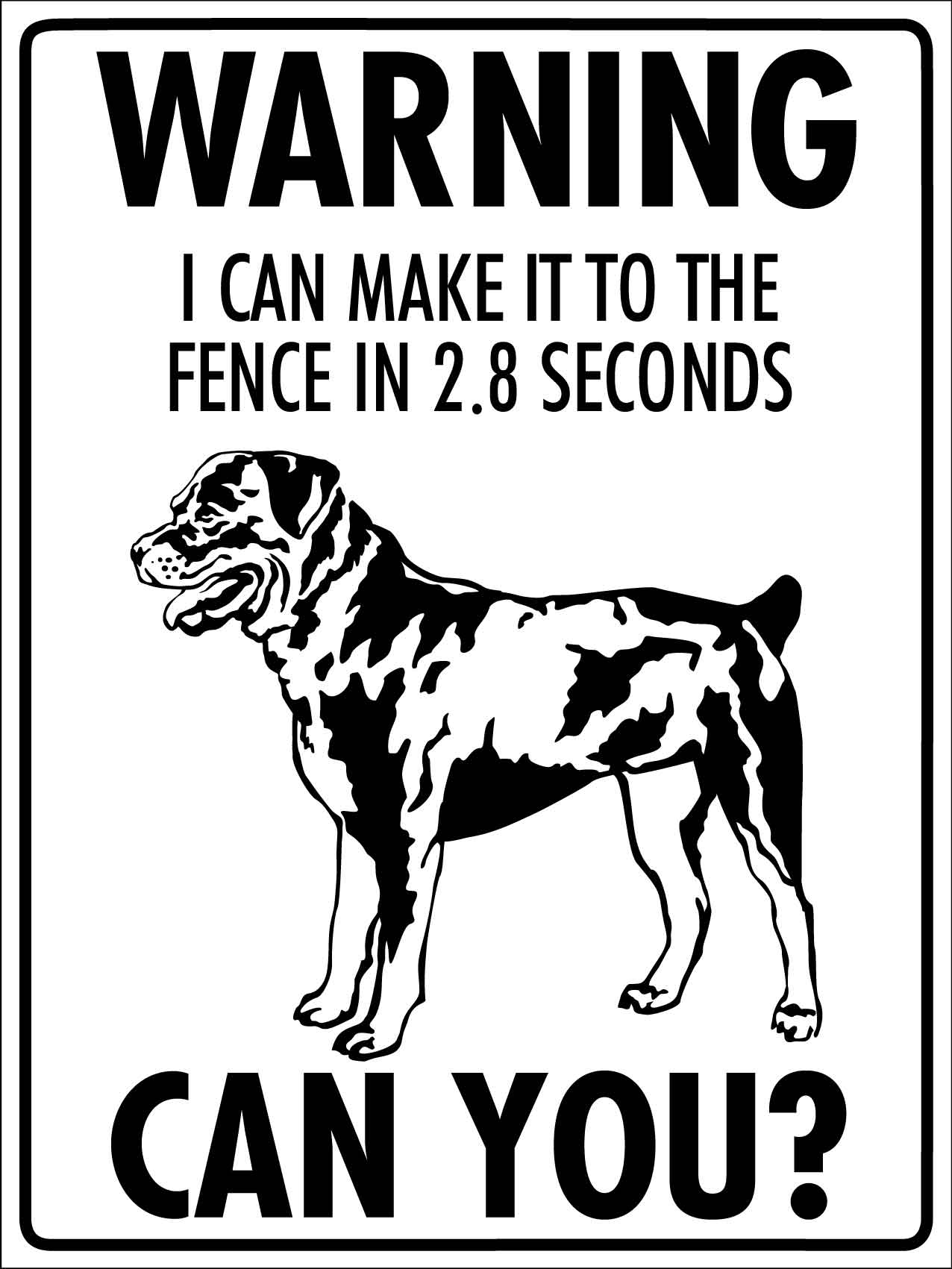 Warning I Can Make It To The Fence In 2.8 Seconds Can You Rottweiler Sign - New Signs